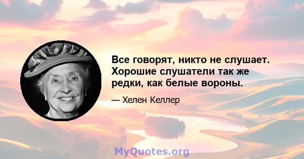 Все говорят, никто не слушает. Хорошие слушатели так же редки, как белые вороны.