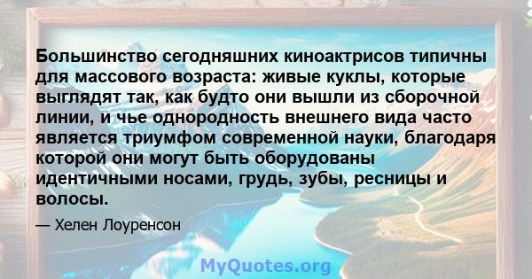 Большинство сегодняшних киноактрисов типичны для массового возраста: живые куклы, которые выглядят так, как будто они вышли из сборочной линии, и чье однородность внешнего вида часто является триумфом современной науки, 