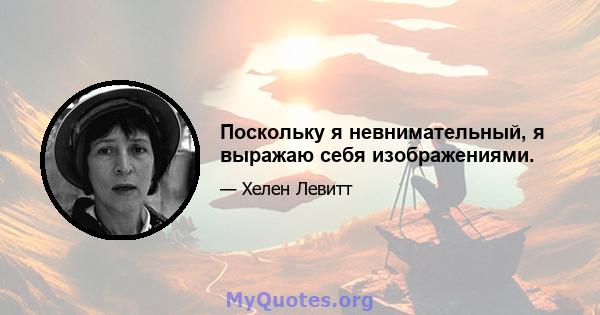 Поскольку я невнимательный, я выражаю себя изображениями.