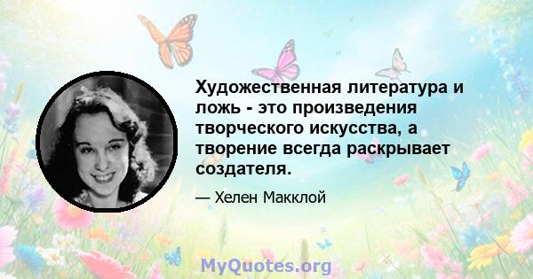 Художественная литература и ложь - это произведения творческого искусства, а творение всегда раскрывает создателя.