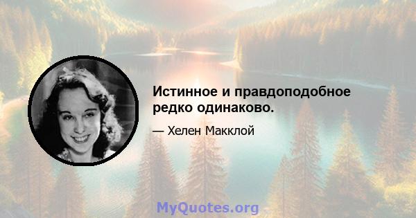 Истинное и правдоподобное редко одинаково.