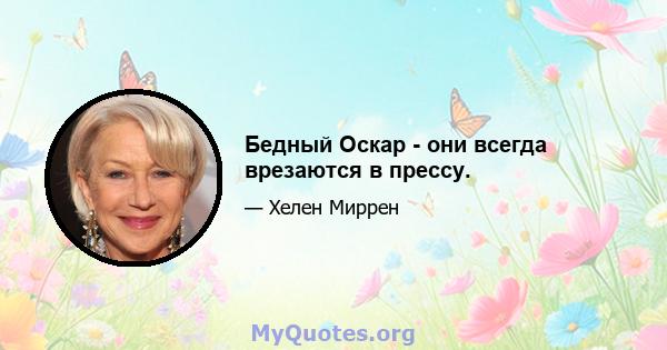 Бедный Оскар - они всегда врезаются в прессу.