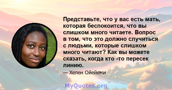 Представьте, что у вас есть мать, которая беспокоится, что вы слишком много читаете. Вопрос в том, что это должно случиться с людьми, которые слишком много читают? Как вы можете сказать, когда кто -то пересек линию.