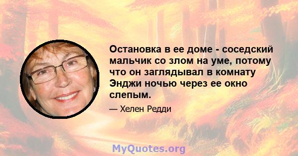 Остановка в ее доме - соседский мальчик со злом на уме, потому что он заглядывал в комнату Энджи ночью через ее окно слепым.