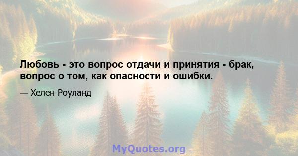 Любовь - это вопрос отдачи и принятия - брак, вопрос о том, как опасности и ошибки.