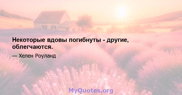 Некоторые вдовы погибнуты - другие, облегчаются.