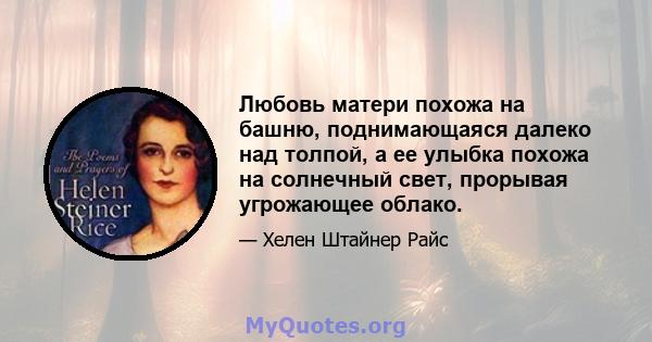 Любовь матери похожа на башню, поднимающаяся далеко над толпой, а ее улыбка похожа на солнечный свет, прорывая угрожающее облако.