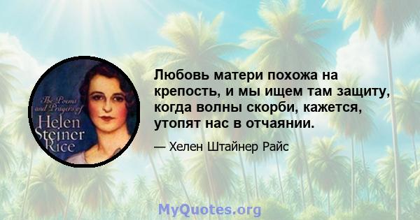 Любовь матери похожа на крепость, и мы ищем там защиту, когда волны скорби, кажется, утопят нас в отчаянии.