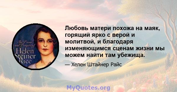 Любовь матери похожа на маяк, горящий ярко с верой и молитвой, и благодаря изменяющимся сценам жизни мы можем найти там убежища.