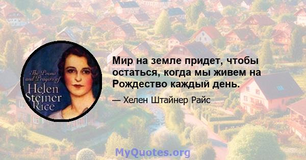 Мир на земле придет, чтобы остаться, когда мы живем на Рождество каждый день.