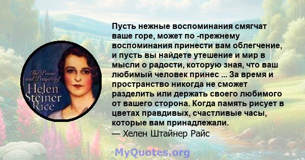 Пусть нежные воспоминания смягчат ваше горе, может по -прежнему воспоминания принести вам облегчение, и пусть вы найдете утешение и мир в мысли о радости, которую зная, что ваш любимый человек принес ... За время и