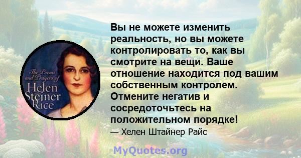 Вы не можете изменить реальность, но вы можете контролировать то, как вы смотрите на вещи. Ваше отношение находится под вашим собственным контролем. Отмените негатив и сосредоточьтесь на положительном порядке!