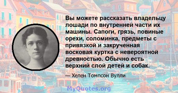 Вы можете рассказать владельцу лошади по внутренней части их машины. Сапоги, грязь, повиные орехи, соломинка, предметы с привязкой и закрученная восковая куртка с невероятной древностью. Обычно есть верхний слой детей и 