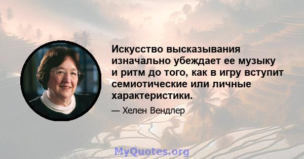 Искусство высказывания изначально убеждает ее музыку и ритм до того, как в игру вступит семиотические или личные характеристики.