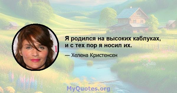 Я родился на высоких каблуках, и с тех пор я носил их.