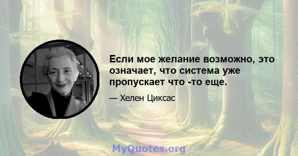 Если мое желание возможно, это означает, что система уже пропускает что -то еще.