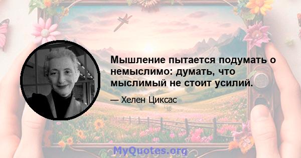 Мышление пытается подумать о немыслимо: думать, что мыслимый не стоит усилий.