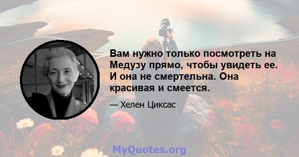 Вам нужно только посмотреть на Медузу прямо, чтобы увидеть ее. И она не смертельна. Она красивая и смеется.