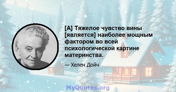 [A] Тяжелое чувство вины [является] наиболее мощным фактором во всей психологической картине материнства.