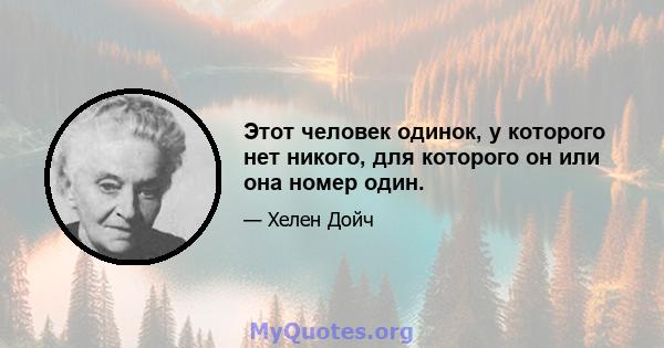 Этот человек одинок, у которого нет никого, для которого он или она номер один.