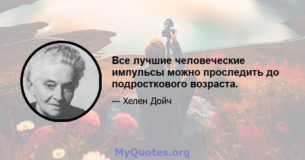 Все лучшие человеческие импульсы можно проследить до подросткового возраста.