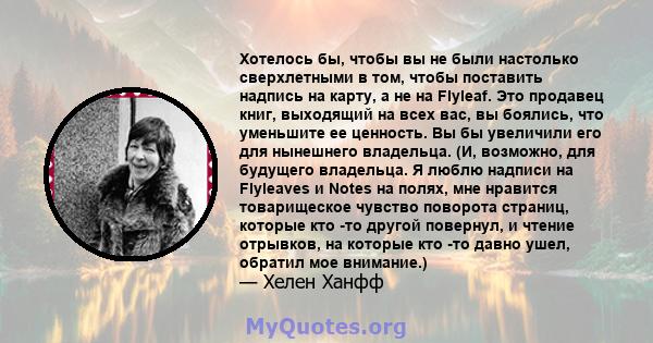 Хотелось бы, чтобы вы не были настолько сверхлетными в том, чтобы поставить надпись на карту, а не на Flyleaf. Это продавец книг, выходящий на всех вас, вы боялись, что уменьшите ее ценность. Вы бы увеличили его для