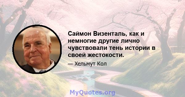 Саймон Визенталь, как и немногие другие лично чувствовали тень истории в своей жестокости.