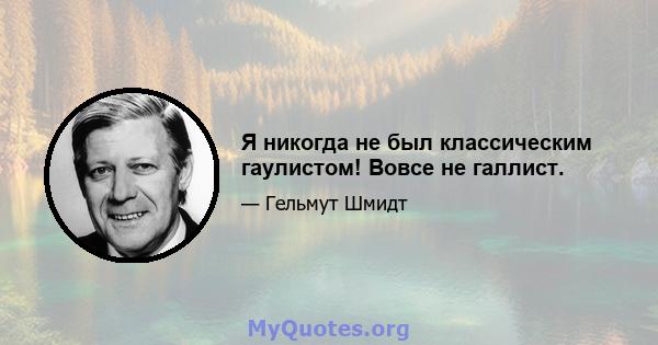 Я никогда не был классическим гаулистом! Вовсе не галлист.