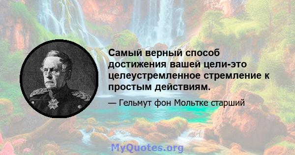 Самый верный способ достижения вашей цели-это целеустремленное стремление к простым действиям.