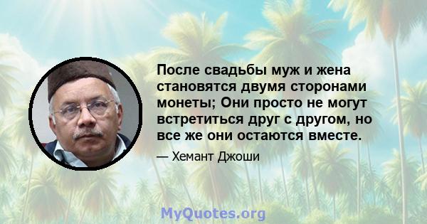 После свадьбы муж и жена становятся двумя сторонами монеты; Они просто не могут встретиться друг с другом, но все же они остаются вместе.