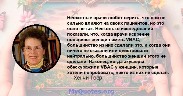 Неохотные врачи любят верить, что они не сильно влияют на своих пациентов, но это явно не так. Несколько исследований показали, что, когда врачи искренне поощряют женщин иметь VBAC, большинство из них сделали это, и