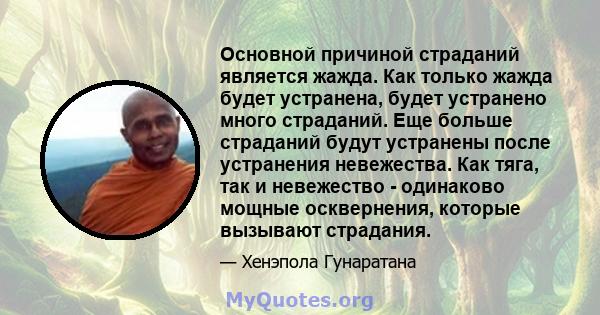 Основной причиной страданий является жажда. Как только жажда будет устранена, будет устранено много страданий. Еще больше страданий будут устранены после устранения невежества. Как тяга, так и невежество - одинаково