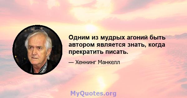 Одним из мудрых агоний быть автором является знать, когда прекратить писать.