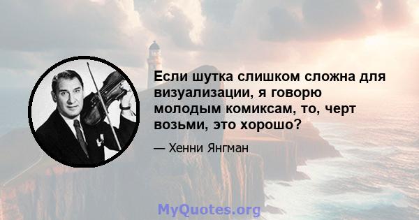 Если шутка слишком сложна для визуализации, я говорю молодым комиксам, то, черт возьми, это хорошо?