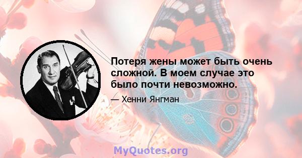 Потеря жены может быть очень сложной. В моем случае это было почти невозможно.