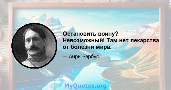 Остановить войну? Невозможный! Там нет лекарства от болезни мира.