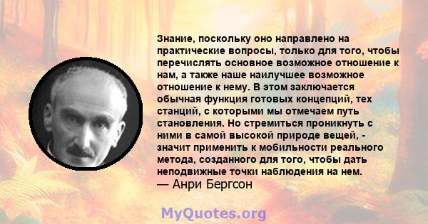 Знание, поскольку оно направлено на практические вопросы, только для того, чтобы перечислять основное возможное отношение к нам, а также наше наилучшее возможное отношение к нему. В этом заключается обычная функция