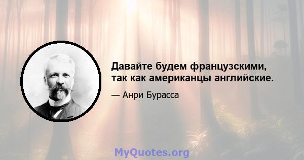 Давайте будем французскими, так как американцы английские.