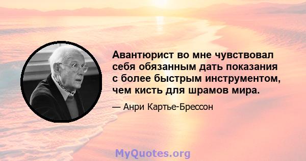 Авантюрист во мне чувствовал себя обязанным дать показания с более быстрым инструментом, чем кисть для шрамов мира.