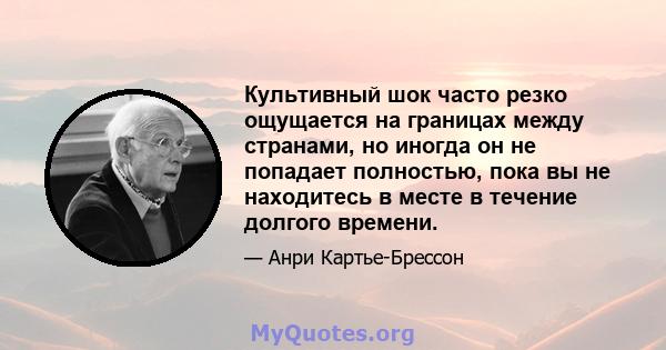 Культивный шок часто резко ощущается на границах между странами, но иногда он не попадает полностью, пока вы не находитесь в месте в течение долгого времени.