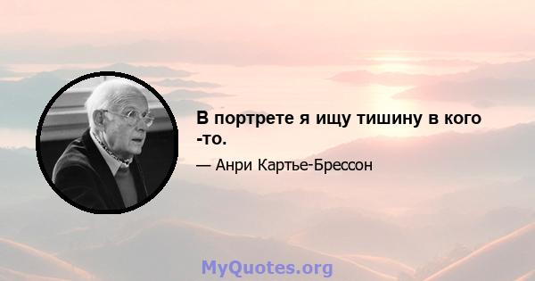 В портрете я ищу тишину в кого -то.