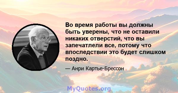 Во время работы вы должны быть уверены, что не оставили никаких отверстий, что вы запечатлели все, потому что впоследствии это будет слишком поздно.