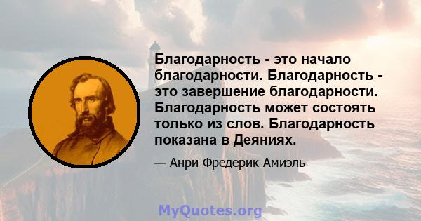 Благодарность - это начало благодарности. Благодарность - это завершение благодарности. Благодарность может состоять только из слов. Благодарность показана в Деяниях.