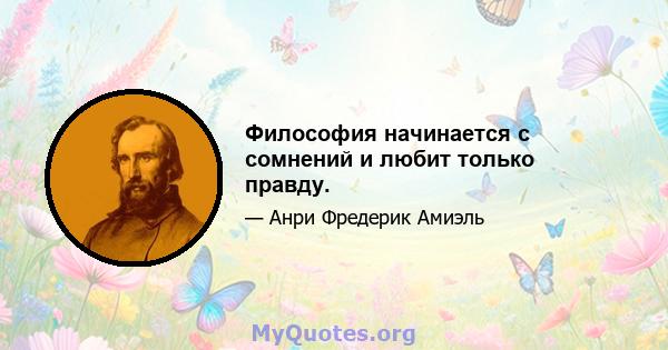 Философия начинается с сомнений и любит только правду.