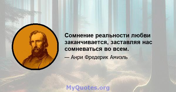 Сомнение реальности любви заканчивается, заставляя нас сомневаться во всем.