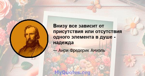 Внизу все зависит от присутствия или отсутствия одного элемента в душе - надежда