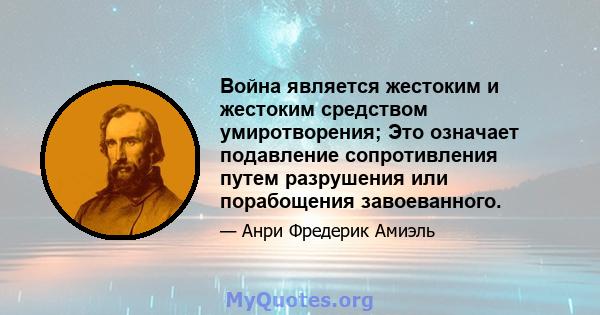 Война является жестоким и жестоким средством умиротворения; Это означает подавление сопротивления путем разрушения или порабощения завоеванного.