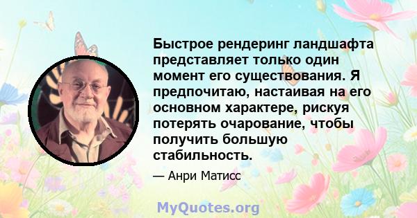 Быстрое рендеринг ландшафта представляет только один момент его существования. Я предпочитаю, настаивая на его основном характере, рискуя потерять очарование, чтобы получить большую стабильность.