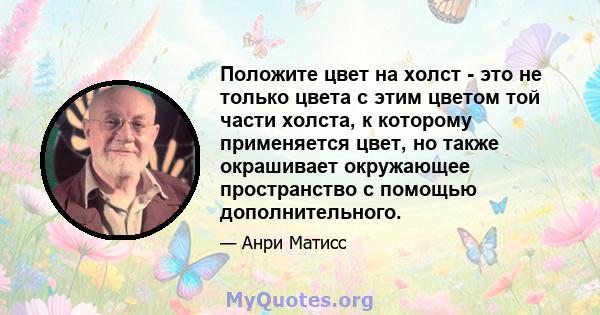 Положите цвет на холст - это не только цвета с этим цветом той части холста, к которому применяется цвет, но также окрашивает окружающее пространство с помощью дополнительного.