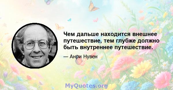 Чем дальше находится внешнее путешествие, тем глубже должно быть внутреннее путешествие.